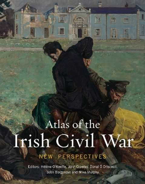 Atlas of the Irish Civil War: New Perspectives Helene O'Keeffe 9781782055921