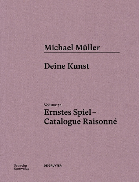 Michael Müller. Ernstes Spiel. Catalogue Raisonné: Vol. 7.1, Deine Kunst Hubertus von Amelunxen 9783422801882