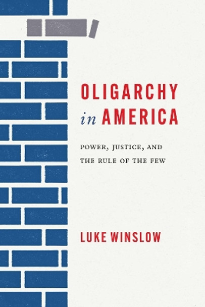 Oligarchy in America: Power, Justice, and the Rule of the Few Luke Winslow 9780817322069