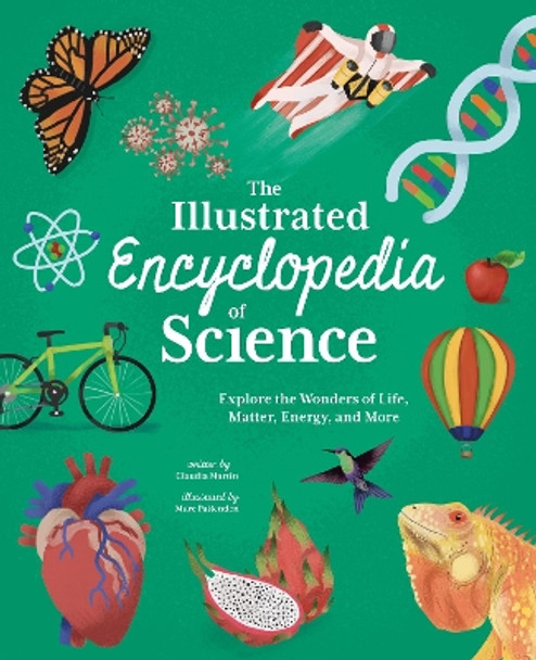 The Illustrated Encyclopedia of Science: Explore the Wonders of Life, Matter, Energy, and More Claudia Martin 9781398822931