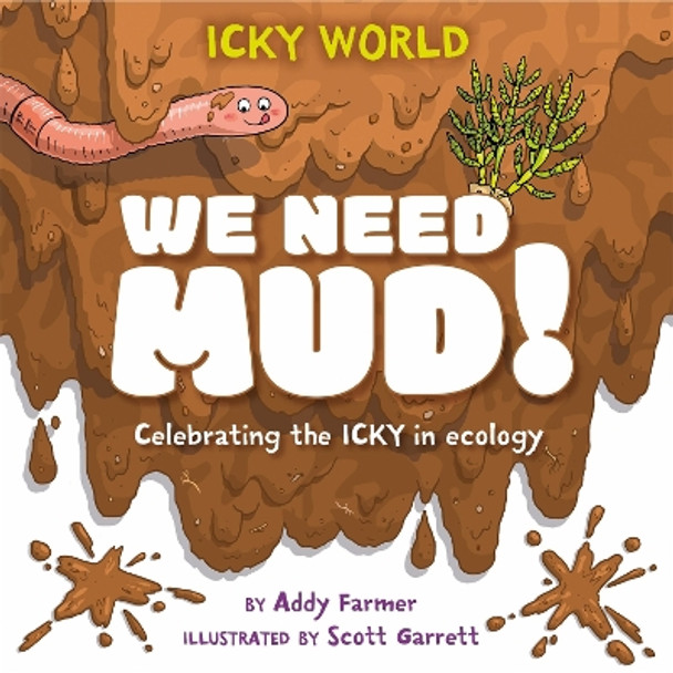 Icky World: We Need MUD!: Celebrating the icky but important parts of Earth's ecology Scott Garrett 9781526322982