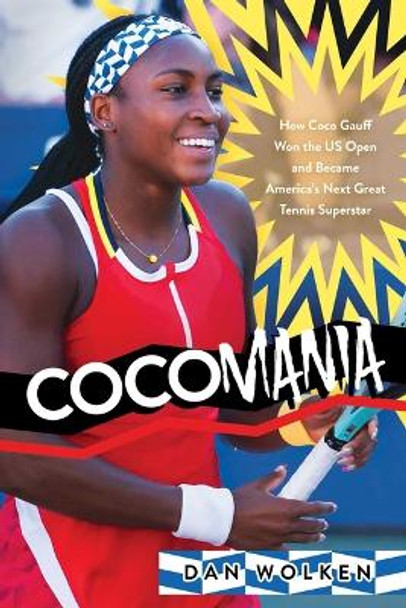 Cocomania: How Coco Gauff Won the US Open and Became America's Next Great Tennis Superstar Dan Wolken 9798888454992