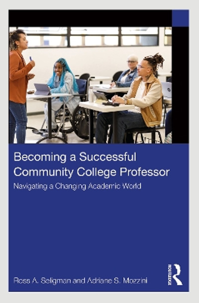 Becoming a Successful Community College Professor: Navigating a Changing Academic World Ross A. Seligman 9781032514352