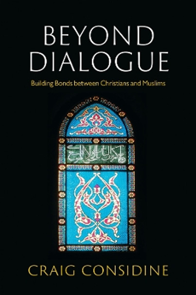 Beyond Dialogue: Building Bonds Between Christians and Muslims Craig Considine 9781509555260