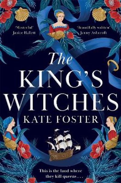 The King's Witches: A Bewitching Historical Novel from the Women's Prize Longlisted Author of The Maiden Kate Foster 9781529091830