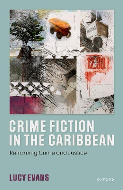 Crime Fiction in the Caribbean: Reframing Crime and Justice Lucy Evans 9780198919889