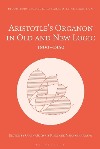 Aristotle’s Organon in Old and New Logic: 1800–1950 Colin Guthrie King 9781350372184