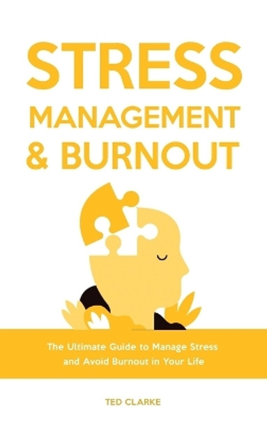Stress Management & Burnout: The Ultimate Guide to Manage Stress and Avoid Burnout in Your Life by Ted Clarke 9781803616223