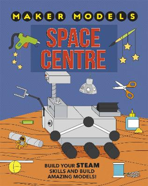 Maker Models: Space Centre by Anna Claybourne