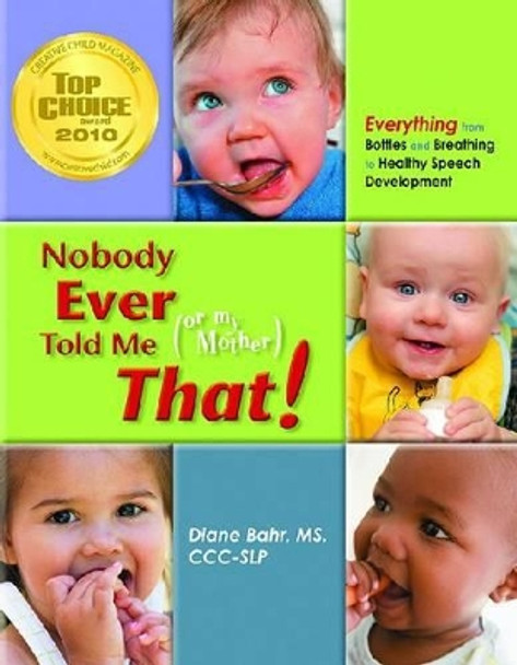 Nobody Ever Told Me (Or My Mother) That!: Everything from Bottles and Breathing to Healthy Speech Development by Diane Bahr 9781935567202