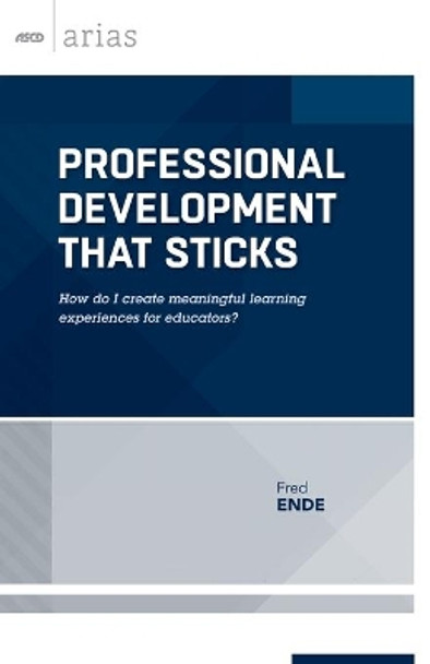 Professional Development That Sticks: How Do I Create Meaningful Learning Experiences for Educators? (ASCD Arias) by Fred Ende 9781416621935