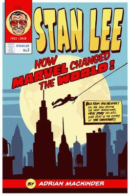 Stan Lee: How Marvel Changed The World by Adrian Mackinder