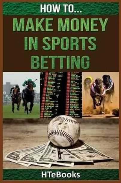 How to Make Money in Sports Betting: Quick Start Guide by Htebooks 9781535162081