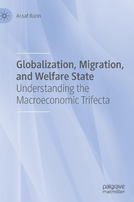Globalization, Migration, and Welfare State: Understanding the Macroeconomic Trifecta by Assaf Razin 9783030643911