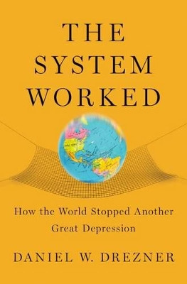 The System Worked: How the World Stopped Another Great Depression by Daniel W. Drezner 9780190263393