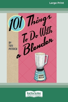 101 Things to do with a Blender (16pt Large Print Edition) by Toni Patrick 9780369371676