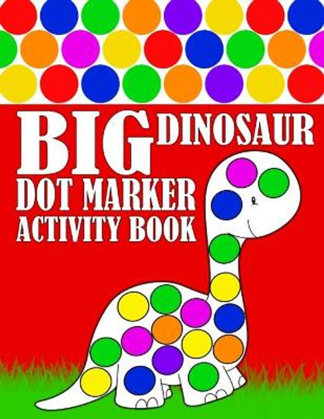 Big Dinosaur Dot Marker Activity Book: Giant Huge Cute Dino Dot Dauber Coloring Book For Toddlers, Preschool, Kindergarten Kids by Big Daubers Printing Co 9798730506770