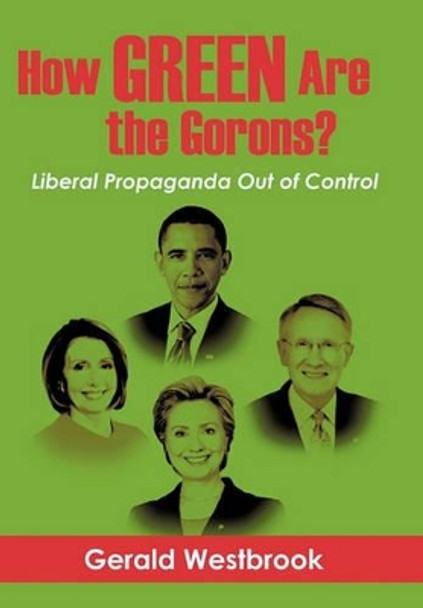 How Green Are the Gorons?: Liberal Propaganda Out of Control by Gerald Westbrook 9781450273701