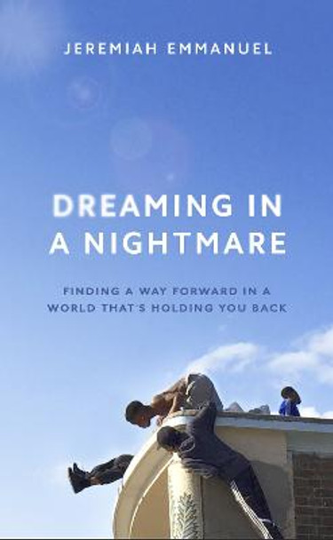 Dreaming in a Nightmare: Finding a way forward in a world that's holding you back by Jeremiah Emmanuel