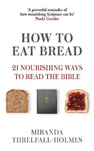How to Eat Bread: 21 Nourishing Ways to Read the Bible by Miranda Threlfall-Holmes