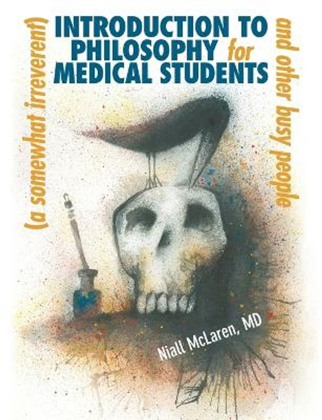 A (Somewhat Irreverent) Introduction to Philosophy for Medical Students and Other Busy People by Niall McLaren 9781615991563