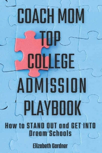 Coach Mom Top College Admission Playbook: How to Stand Out and Get into Dream Schools by Elizabeth Gardner 9798588119436