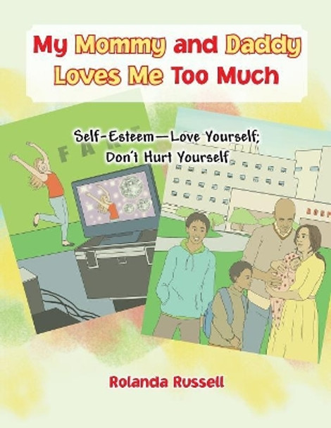 My Mommy and Daddy Loves Me Too Much: Self-Esteem-Love Yourself; Don't Hurt Yourself by Rolanda Russell 9781479764389