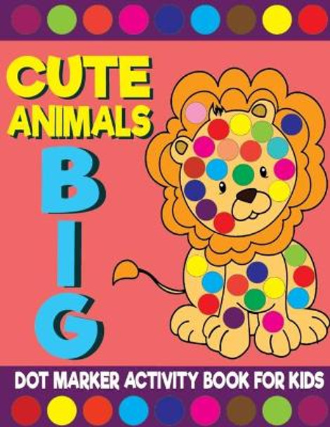 Cute Animals Big Dot Marker Activity Book For Kids: Giant Huge Zoo Safari Farm Animals Dot Dauber Coloring Book For Toddlers, Preschool, Kindergarten Kids by Big Daubers Printing Co 9798731840026