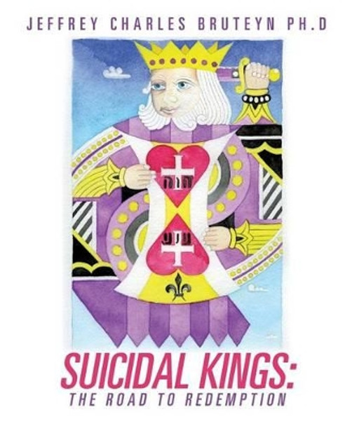 Suicidal Kings: The Road to Redemption by Jeffrey Charles Bruteyn Ph D 9781625098757