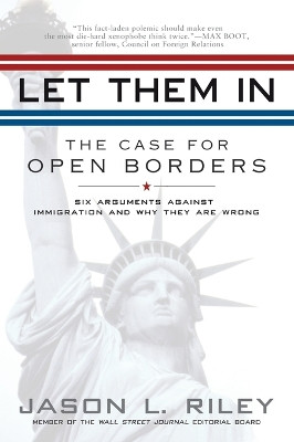 Let Them In: The Case for Open Borders by Jason L. Riley 9781592404315