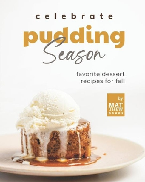 Celebrate Pudding Season: Favorite Dessert Recipes for Fall by Matthew Goods 9798480774351