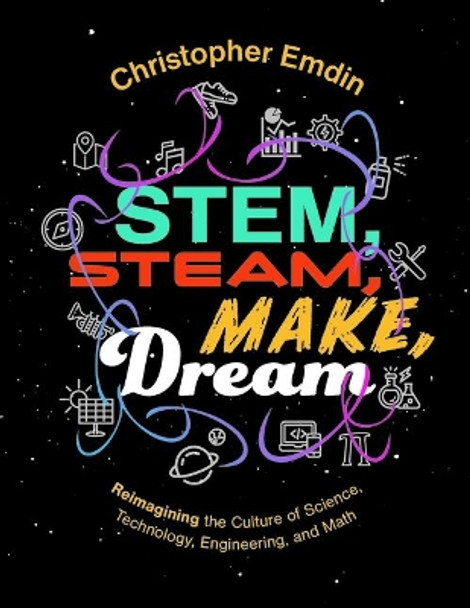 Stem, Steam, Make, Dream: Reimagining the Culture of Science, Technology, Engineering, and Math by Christopher Emdin 9781328034281