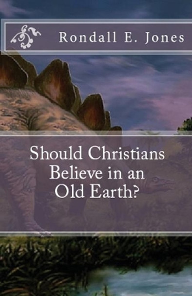 Should Christians Believe in an Old Earth? by Rondall E Jones 9781643731186