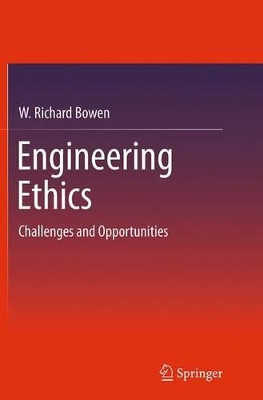 Engineering Ethics: Challenges and Opportunities by W. Richard Bowen 9783319351926