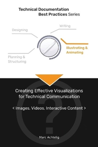 Technical Documentation Best Practices - Creating Effective Visualizations for Technical Communication: Images, Videos, Interactive Content by Marc Achtelig 9783943860108