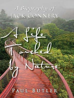 A Life Touched by Nature: A Biography of Jack Connery by Paul Butler 9780997966602