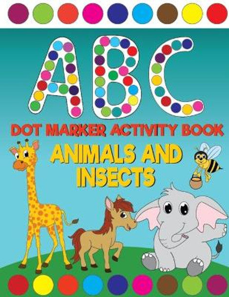 ABC Animals And Insects Dot Marker Activity Book: Giant Huge Cute Animals ABC's Dot Dauber Coloring Book For Toddlers, Preschool, Kindergarten Kids by Big Daubers Printing Co 9798730692596