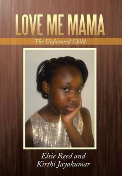 Love Me Mama: The Unfavored Child by Elsie Reed 9781479786091