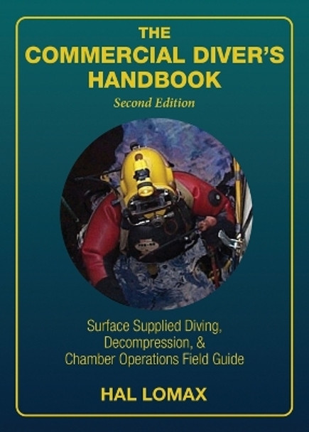 The Commercial Diver's Handbook: Surface-Supplied Diving, Decompression, and Chamber Operations Field Guide by Hal Lomax 9781947239272