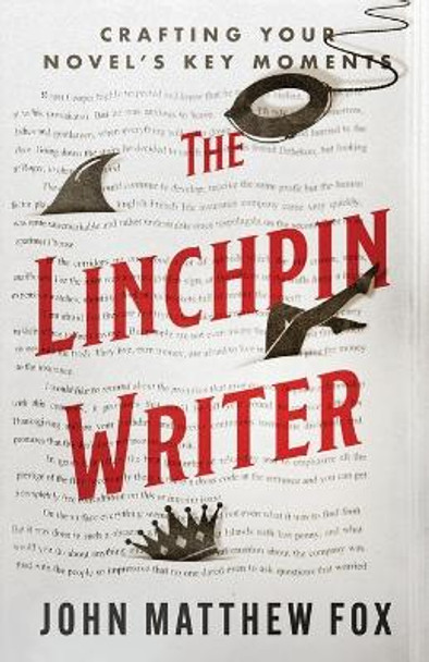 The Linchpin Writer: Crafting Your Novel's Key Moments by John Matthew Fox 9781737847403