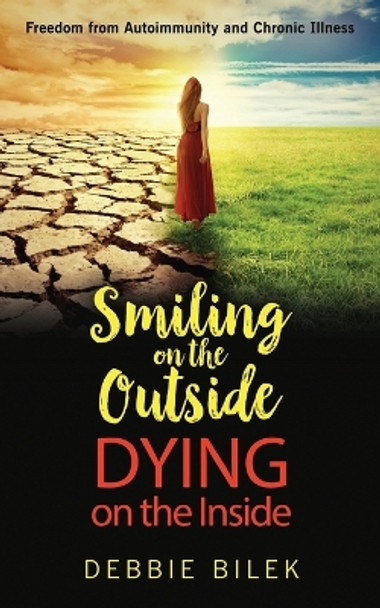 Smiling on the Outside Dying on the Inside by Debbie Bilek 9781647462406