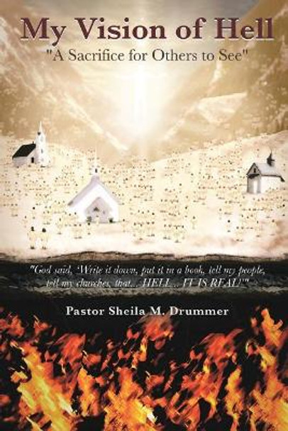 My Vision of Hell: A Sacrifice for Others to See by Pastor Sheila Drummer 9781644589731