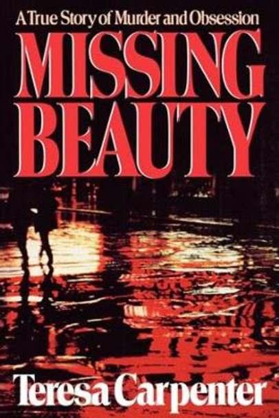 Missing Beauty: A True Story of Murder and Obsession by Teresa Carpenter 9780393332230