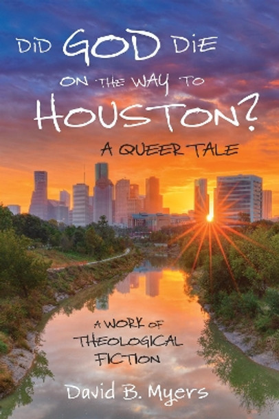 Did God Die on the Way to Houston? A Queer Tale by David B Myers 9781725259515