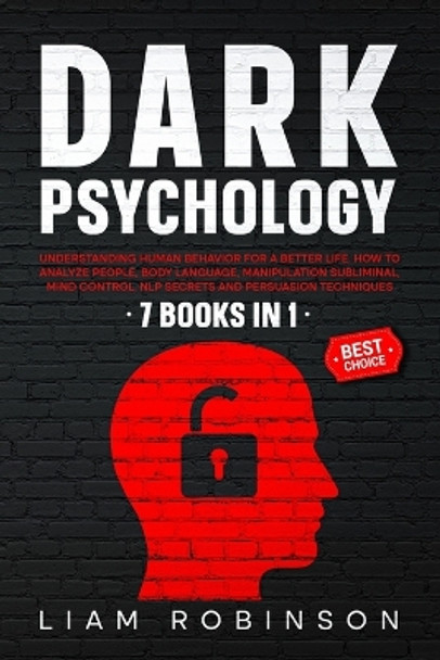 Dark Psychology: Understanding Human Behavior for a Better Life. How to Analyze People, Body Language, Manipulation Subliminal, Mind Control, NLP Secrets and Persuasion Techniques Through 7 Books in 1 by Liam Robinson 9798745932557