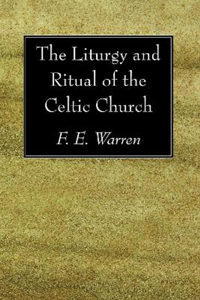 The Liturgy and Ritual of the Celtic Church by F E Warren 9781606082478