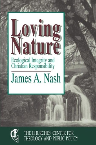 Loving Nature: Ecological Integrity and Christian Responsibility by James A. Nash 9780687228249