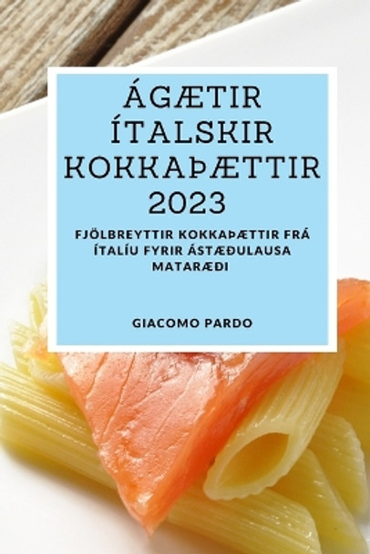 Ágætir ítalskir kokkaÞættir 2023: Fjölbreyttir kokkaÞættir frá Ítalíu fyrir ástæðulausa mataræði by Giacomo Pardo 9781837528141