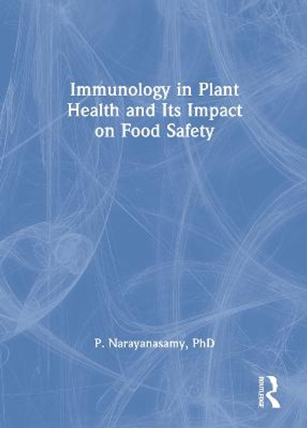 Immunology in Plant Health and Its Impact on Food Safety by P. Narayanasamy