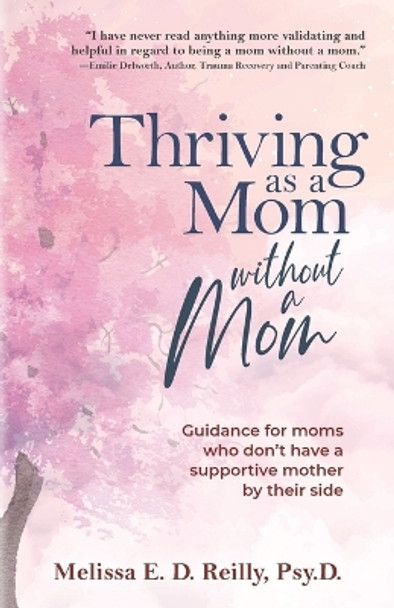 Thriving as a Mom Without a Mom: Guidance for moms who don't have a supportive mother by their side by Melissa E D Reilly 9798988024309